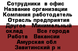 Сотрудники. в офис › Название организации ­ Компания-работодатель › Отрасль предприятия ­ Другое › Минимальный оклад ­ 1 - Все города Работа » Вакансии   . Амурская обл.,Завитинский р-н